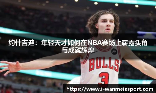约什吉迪：年轻天才如何在NBA赛场上崭露头角与成就辉煌