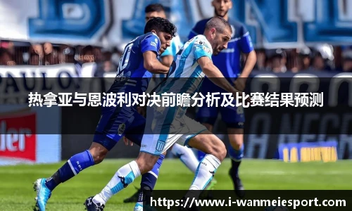 热拿亚与恩波利对决前瞻分析及比赛结果预测