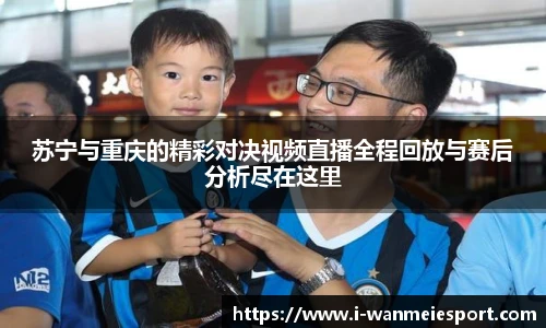 苏宁与重庆的精彩对决视频直播全程回放与赛后分析尽在这里