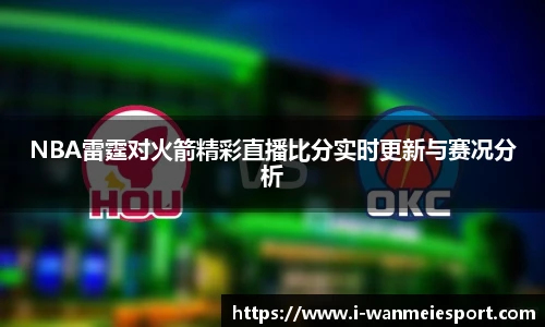 NBA雷霆对火箭精彩直播比分实时更新与赛况分析