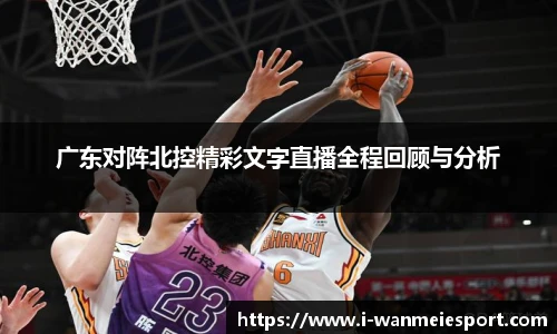 广东对阵北控精彩文字直播全程回顾与分析